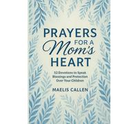 Prayer for a Mom’s Heart: 52 Devotions to Speak Blessings and Protection over Your Children