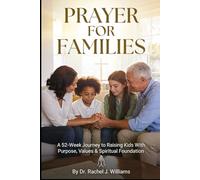 PRAYER FOR FAMILIES: A 52-Week Journey to Raising Kids With Purpose, Values & Spiritual Foundation