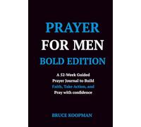 Prayer for Men: The BOLD Edition - A 52-W uided Prayer Journal to Build Faith, Take Action, and Pray with Confidence