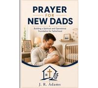 PRAYER FOR NEW DADS: Building a Spiritual and Operational Foundation for Fatherhood