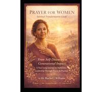 PRAYER FOR WOMEN: SPIRITUAL TRANSFORMATION GUIDE: A 52-Week Journey to Authentic Leadership, Purpose & Prayer