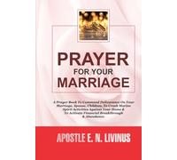 Prayer For Your MARRIAGE: A Prayer Book To Command Deliverance On Your Marriage, Spouse, Children, To Crush Marine Spirit Activities Against Your Home & To Activate Financial Breakthrough & Abundance