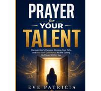 Prayer for Your Talent: Discover God's Purpose, Develop Your Gifts, and Pray with Confidence for the Calling He Placed Within You