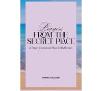 Prayer From The Secret Place: A Prayer Journal and Place for Reflection