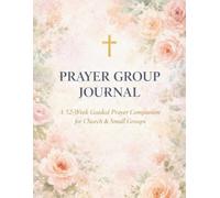Prayer Group Journal: A 52-W uided Prayer Companion for Church & Small Groups