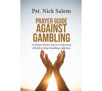 PRAYER GUIDE AGAINST GAMBLING: 60 Prayer Points And 20 Confessions of Faith to Stop Gambling Addiction