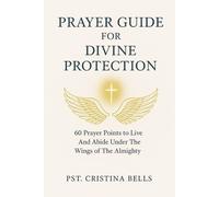 PRAYER GUIDE FOR DEVINE PROTECTION: 60 Prayer Points To Live And Abide Under The Wings Of The Almighty