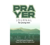 Prayer Guide for Young Men: Simple Steps for Talking to God and Hearing Him Too