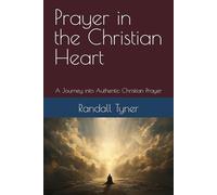 Prayer in the Christian Heart: A Journey into Authentic Christian Prayer