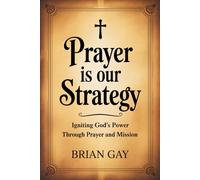 Prayer Is Our Strategy: Igniting God’s Power Through Prayer and Mission