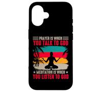 Prayer Is When You Talk To God Meditation Is When You Listen Custodia per iPhone 16