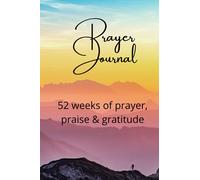 Prayer Journal: 52 Weeks of Prayer, Praise & Gratitude