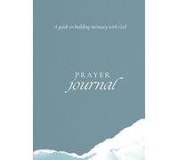 Prayer Journal: A guide to building intimacy with God