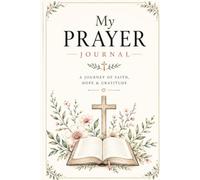 Prayer Journal: A Guided Prayer & Reflection Logbook for Daily Devotions, Gratitude, Scripture Study, Answered Prayers, Spiritual Growth, Track Prayer ... Verses, and Reflect on God's Faithfulness