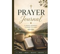 PRAYER JOURNAL , A JOURNEY CLOSER TO GOD. Pray trust believe receive