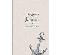 Prayer Journal: Anchored in Christ: Guided Pages for Devotion, Reflection, Gratitude.