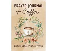 Prayer Journal and Coffee: Sip Your Coffee, Pen Your Prayers. From Cup to Creator. Coffee Themed Lines for your Prayers. Coffee Christian, Jesus Gifts ... Coffee Themed Notebook To Write Her Prayers.