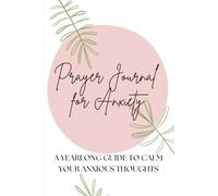 Prayer Journal for Anxiety: A Yearlong Guide to Calm Your Anxious Thoughts