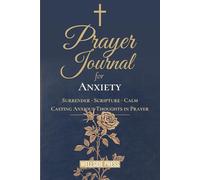 Prayer Journal for Anxiety: Surrender, Scripture & Calm - Casting Anxious Thoughts in Prayer