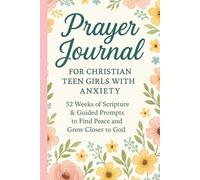 Prayer Journal for Christian Teen Girls with Anxiety: A 52-Week Aesthetic Scripture and Guided Notebook to Find Peace, Build Faith, and Grow Closer to God