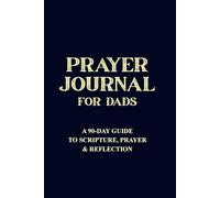 Prayer Journal for Dads: A 90-Day Guide to Scripture, Prayer, and Reflection