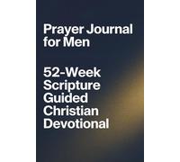 Prayer Journal for Men 52-Week Scripture Guided Christian Devotional: Cultivate your life with KJV Bible verses, weekly focus tables, heart ... peace, growth, and total inner resilience.