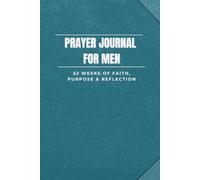 Prayer Journal for Men | 52 Weeks of Faith, Purpose & Reflection: Scripture Prompts, Weekly Focus Pages, and Space to Record God’s Work in Your Life.