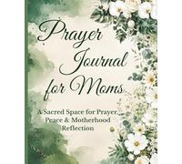 Prayer Journal for Moms: A Sacred Space for Prayer, Peace & Motherhood Reflection