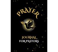 PRAYER JOURNAL FOR PASTORS: A Guided Devotional Planner for Scripture Reflection, Sermon Preparation, and Tracking Prayers and Answers