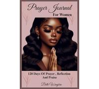 Prayer Journal For Women :120 Days of Prayer A Guided Journal for Spiritual Growth & Reflection: Guided Daily Reflections, Scripture Prompts, and ... Closer to God Through Prayer and Gratitude