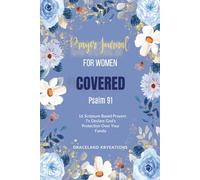 Prayer Journal for Women: COVERED - Psalm 91: 16 Scripture Based Prayers to Declare God's Protection Over Your Family