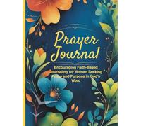 Prayer Journal for Women: Daily Devotional, Gratitude, and Scripture Reflections to Build a Stronger Faith: Encouraging Faith-Based Journaling for Women Seeking Peace and Purpose in God’s Word