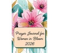 Prayer Journal for Women in Bloom 2026: A 52-Week Undated Guided Devotional for Emotional Recovery, Finding Inner Peace After Trauma, Overcoming ... Affirmations, Self-Reflection Prompts