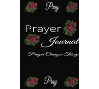 Prayer Journal: Prayer Changes Things, Keep Track of Prayer Requests and Praise Reports When Prayers Are Answered