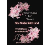 Prayer Journal She Walks With God: Finding Peace In his Presence. 52 weeks of Prayers