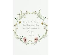 Prayer Journal with Scripture for Women 'Consider the lilies, how they grow. They don't toil, neither do they spin' - Luke 12:27: Christian Floral Notebook with Bible Verses | 128 lined pages