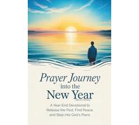 Prayer Journey into the New Year: A 30-Day, Year-End Devotional to Release the Past, Find Peace, and Step into God’s Plans for the Future
