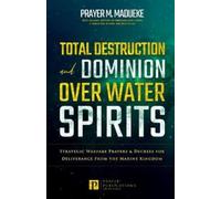 Prayer M Madueke Total Destruction and Dominion Over Water Spirits (Tascabile)
