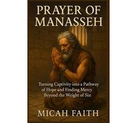 Prayer of Manasseh: Turning Captivity into a Pathway of Hope and Finding Mercy Beyond the Weight of Sin