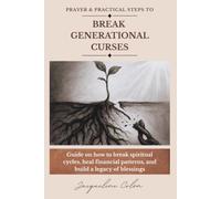Prayer & Practical Steps to Break Generational Curses: A Guide on How to Break Spiritual Cycles, Heal Financial Patterns, and Build a Legacy of Blessings
