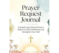 Prayer Request Journal: A Guided Log to Record Prayers, Reflect on God’s Faithfulness, and Strengthen Your Faith