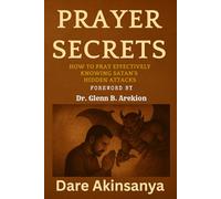 Prayer Secrets: How To Pray Effectively Knowing Satan's Hidden Attacks