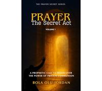 PRAYER: The Secret Act: A Prophetic Call to Rediscover the Power of Private Communion