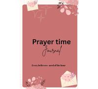 Prayer time journal: Every believer's - need of the hour
