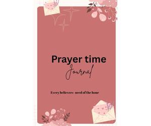 Prayer time journal: Every believer's - need of the hour