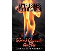 PRAYERLESSNESS IS A SIGN OF DARKNESS: DON’T QUENCH THE FIRE