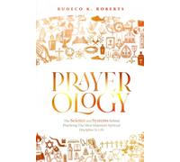 Prayerology: The Science and Systems Behind Practicing the Most Important Spiritual Discipline in Life