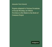 Prayers Adapted to Various Occasions of Social Worship, for Which Provision is Not Made in the Book of Common Prayer