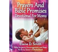 Prayers and Bible Promises Devotional For Moms: Daily Scripture, Encouragement, and Hope for Every Season of Motherhood