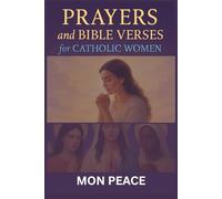Prayers and Bible Verses for Catholic Women: Over 100 Prayers, Bible Verses, and Reflections for Faith, Strength, Healing, and Spiritual Growth for Catholic Women